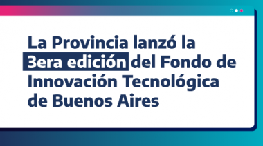 La PBA lanzó la 3era edición del Fondo de Innovación Tecnológica de Buenos Aires